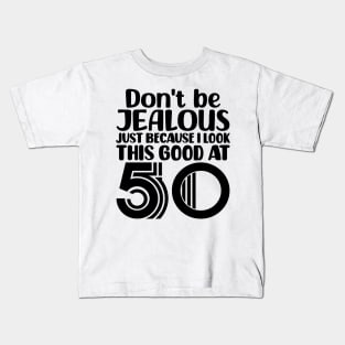 Don't Be Jealous Just Because I look This Good At 50 Kids T-Shirt